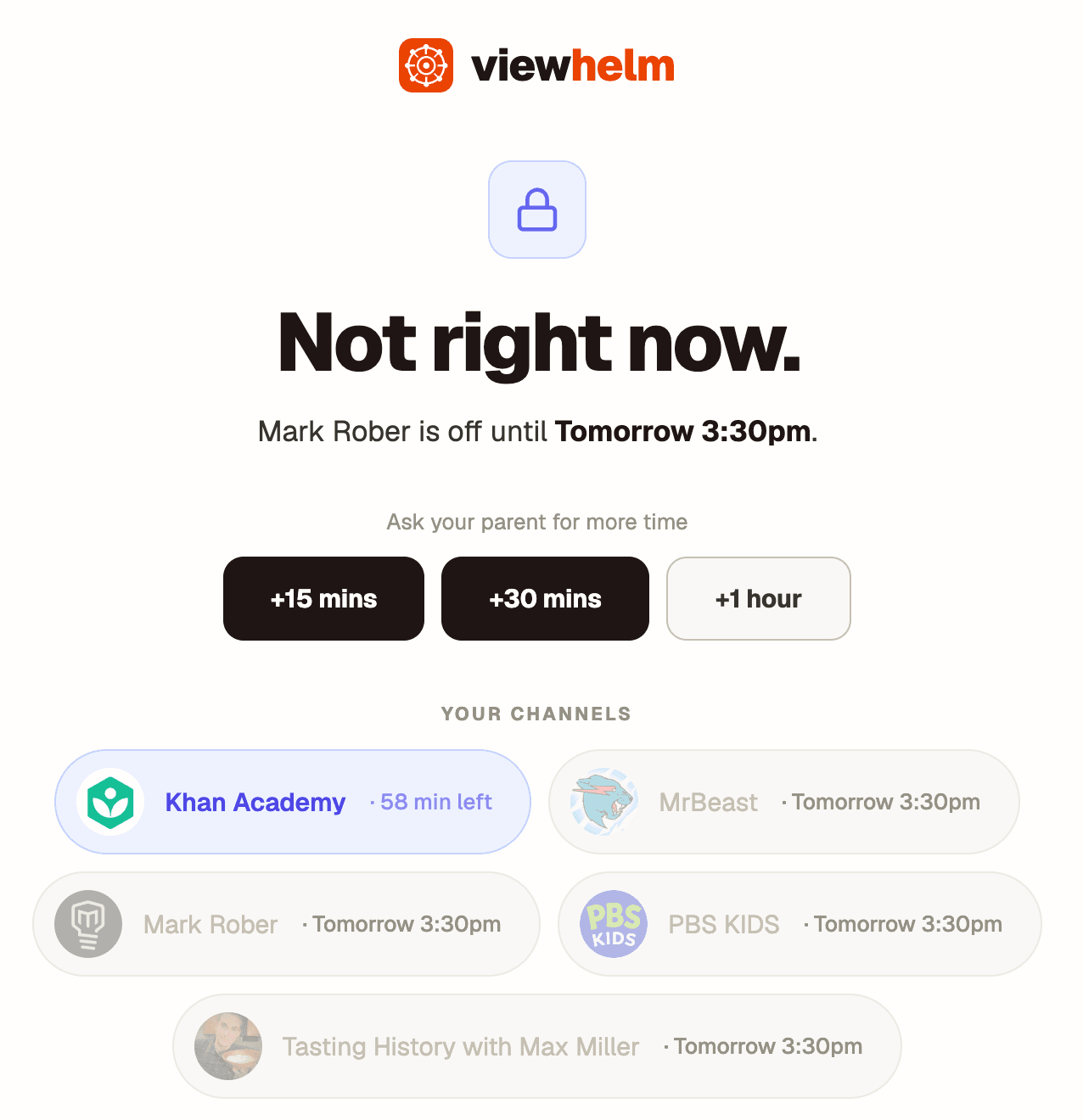ViewHelm 'Not right now' overlay. Mark Rober is off until Tomorrow 3:30pm. Khan Academy is the one channel currently available, with 58 min left on its daily limit. Other channels (MrBeast, Mark Rober, PBS Kids, Tasting History with Max Miller) are dimmed with next-available hints. Plus +15/+30/+1h ask-for-more-time buttons